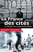 Couverture du livre « La France des cités ; le chantier de la citoyenneté urbaine » de Jacques Donzelot aux éditions Fayard