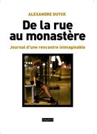 Couverture du livre « De la rue au monastère ; journal d'une rencontre inimaginable » de Alexandre Duyck aux éditions Bayard