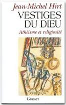 Couverture du livre « Les vestiges de Dieu ; athéisme et religiosité » de Jean-Michel Hirt aux éditions Grasset