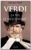 Couverture du livre « Verdi ; la vie, le mélodrame » de Michel Orcel aux éditions Grasset