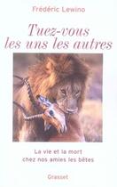 Couverture du livre « Tuez-vous les uns les autres ; la vie et la mort chez nos amies les bêtes » de Frederic Lewino aux éditions Grasset