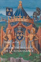 Couverture du livre « Une autre histoire de la Renaissance » de Didier Le Fur aux éditions Perrin