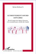 Couverture du livre « Le mouvement sourd (1970-2006) ; de la langue des signes française à la reconnaissance sociale des sourds » de Sylvain Kerbourc'H aux éditions L'harmattan