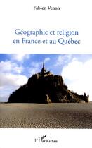 Couverture du livre « Géographie et religion en France et au Québec » de Fabien Venon aux éditions L'harmattan