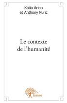 Couverture du livre « Le contexte de l'humanité » de Anthony Puric et Katia Arion aux éditions Edilivre