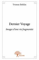 Couverture du livre « Dernier voyage ; images d'une vie fragmentée » de Yvonne Bohlin aux éditions Edilivre