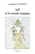 Couverture du livre « Jeff et le monde magique » de Angelique Antonio aux éditions Edilivre