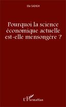 Couverture du livre « Pourquoi la science économique actuelle est-elle mensongère ? » de Elie Sadigh aux éditions Editions L'harmattan