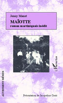 Couverture du livre « Maïotte ; roman martiniquais inédit » de Jenny Mannet aux éditions Editions L'harmattan