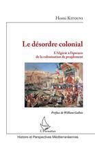 Couverture du livre « Le désordre colonial ; l'Algérie à l'épreuve de la colonisation de peuplement » de Hosni Kitouni aux éditions L'harmattan