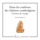 Couverture du livre « Dans les coulisses des théâtres cambodgiens ; carnets de voyage » de Justine Lartillot aux éditions Riveneuve