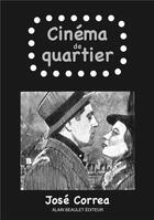 Couverture du livre « Cinéma de quartier » de Jose Correa aux éditions Alain Beaulet