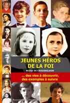 Couverture du livre « Jeunes héros de la foi... des vies à découvrir, des exemples à suivre » de Michel De Crousnillon aux éditions R.a. Image