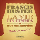 Couverture du livre « La vie, les femmes et nos emmerdes » de Francis Huster aux éditions Le Passeur