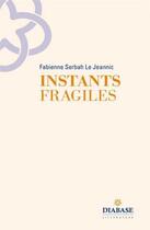 Couverture du livre « Instants fragiles » de Fabienne Serbah Le Jeannic aux éditions Diabase