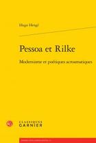 Couverture du livre « Pessoa et Rilke ; modernisme et poétiques acroamatiques » de Hengl Hugo aux éditions Classiques Garnier