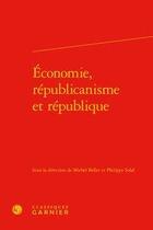 Couverture du livre « Économie, républicanisme et république » de Philippe Solal et Collectif et Michel Bellet aux éditions Classiques Garnier