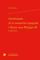 Couverture du livre « L'ambassade de la monarchie espagnole à Rome sous Philippe III (1598-1621) » de Lea Benichou aux éditions Classiques Garnier