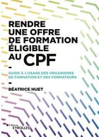 Couverture du livre « Rendre une offre de formation éligible au CPF » de Beatrice Huet aux éditions Eyrolles