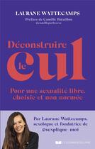 Couverture du livre « Déconstruire le cul : Pour une sexualité libre, choisie et non normée » de Laurane Wattecamps aux éditions Courrier Du Livre