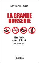 Couverture du livre « La grande nurserie ; en finir avec l'Etat nounou » de Mathieu Laine aux éditions Lattes
