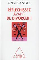 Couverture du livre « Réfléchissez avant de divorcer ! » de Sylvie Angel aux éditions Odile Jacob