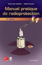 Couverture du livre « Manuel pratique de radioprotection (3° Éd.) » de Denis-Jean Gambini et Robert Granier aux éditions Tec Et Doc