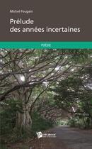 Couverture du livre « Prelude des annees incertaines » de Michel Feugain aux éditions Publibook