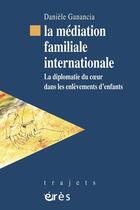 Couverture du livre « La médiation familiale internationale ; la diplomatie du coeur dans les enlèvements d'enfants » de Daniele Ganancia aux éditions Eres