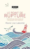 Couverture du livre « Le point de rupture ; comment les chocs d'une vie nous guident vers l'essentiel » de Marie-Lise Labonte aux éditions Points