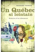 Couverture du livre « Un Québec si lointain ; histoire d'un désamour » de Richard Dubois aux éditions Fides