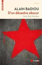 Couverture du livre « D'un desastre obscur - droit, etat, politique » de Alain Badiou aux éditions Editions De L'aube