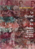 Couverture du livre « La ciudad de los cholos » de Ximena Soruco Sologuren aux éditions Institut Francais D'etudes Andines