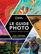 Couverture du livre « Le guide photo National Geographic ; techniques, conseils, astuces » de Joel Sartore aux éditions National Geographic