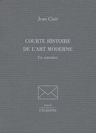 Couverture du livre « Courte histoire de l'art moderne - un entretien » de Jean Clair aux éditions L'echoppe