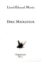 Couverture du livre « Dire migrateur - lionel-edouard martin » de Martin L-E. aux éditions Tarabuste