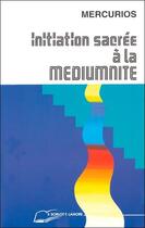 Couverture du livre « Initiation sacrée à la médiumnité » de Philippe Auguste et Mercurios aux éditions Lanore