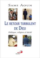 Couverture du livre « Le retour turbulent de Dieu ; politique, religion et laïcité » de Sami Aoun aux éditions Mediaspaul