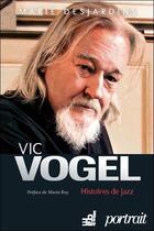 Couverture du livre « Vic Vogel ; histoires de jazz » de Marie Desjardins aux éditions Du Cram