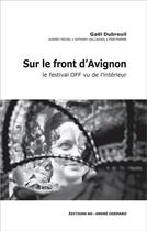 Couverture du livre « Sur le front d'Avignon, le festival OFF vu de l'intérieur » de Dubreuil Gaël Et Al. aux éditions Editions Ao