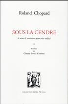 Couverture du livre « Sous la cendre ; 6 suites & variations et pour voix seule(s) » de Roland Chopard aux éditions Lettres Vives