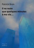 Couverture du livre « Il Ne Me Reste Que Quelques Minutes A Ma Vie » de Patrick Bron aux éditions Durand Peyroles