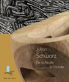 Couverture du livre « Julian schwarz, de la feuille a l'aubier » de Gaudichon Sylvette aux éditions Ateliergalerie.com