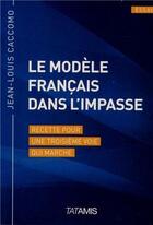 Couverture du livre « Le modèle français dans l'impasse ; recette pour une troisième voie qui marche » de Jean-Louis Caccomo aux éditions Tatamis