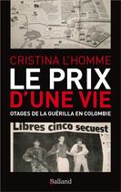 Couverture du livre « Le prix d'une vie ; otages de la guérilla en Colombie » de L'Homme Cristina aux éditions Balland