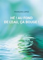 Couverture du livre « Hé ! Au fond de l'eau, ça bouge ! » de Francois Lopez aux éditions Les Trois Colonnes