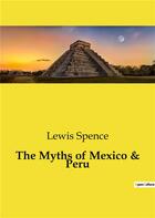 Couverture du livre « The Myths of Mexico & Peru » de Lewis Spence aux éditions Culturea