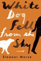 Couverture du livre « White Dog Fell From the Sky » de Morse Eleanor aux éditions Penguin Books Ltd Digital