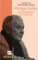 Couverture du livre « Philippe Sollers ou l'impatience de la pensée » de Anne Deneys-Tunney aux éditions Puf