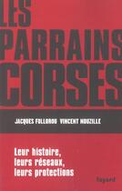 Couverture du livre « Les parrains corses ; leur histoire, leurs reseaux, leurs protections » de Jacques Follorou et Vincent Nouzille aux éditions Fayard